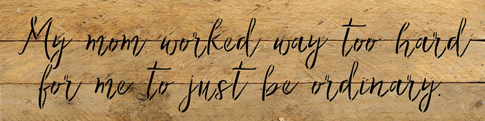 My mom worked way to hard /24"x6" Wood Sign: NR - Natural Reclaimed with Black Print