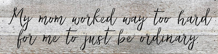 My mom worked way to hard /24"x6" Wood Sign: NR - Natural Reclaimed with Black Print