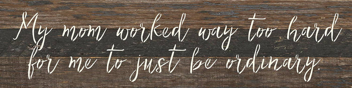My mom worked way to hard /24"x6" Wood Sign: NR - Natural Reclaimed with Black Print